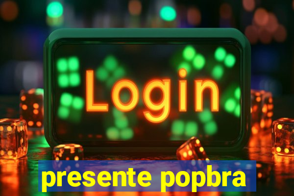 presente popbra